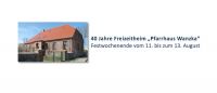 40 Jahre Freizeitheim „Pfarrhaus Wanzka“ – Festwochenende vom 11. bis zum 13. August 2017.