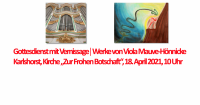 Gottesdienst mit Vernissage│Werke von Viola Mauve-Hönnicke, Karlshorst, Kirche „Zur Frohen Botschaft“, 18. April 2021, 10 Uhr