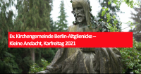Ev. Kirchengemeinde Berlin-Altglienicke – Kleine Andacht, Karfreitag 2021