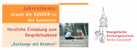 Ev. Kirchengemeinde Berlin-Kaulsdorf: Gesprächsabend "Seelsorge mit Kindern" zum Jahresthemas "Lasset die KINDER zu mir kommen – Dienstag, 11. Oktober 2022, 19.30 Uhr im Gemeindehaus