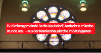 Ev. Kirchengemeinde Berlin-Kaulsdorf│Andacht zur Sterbestunde Jesu – aus der Krankenhauskirche im Wuhlgarten