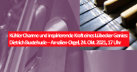 Kühler Charme und inspirierende Kraft eines Lübecker Genies: Dietrich Buxtehude – Amalien-Orgel, 24. Okt. 2021, 17 Uhr
