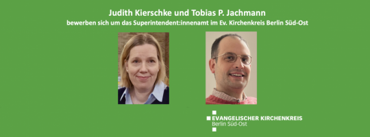 Judith Kierschke und Tobias P. Jachmann bewerben sich um das Superintendent:innenamt im Ev. Kirchenkreis Berlin Süd-Ost. Fotos: Privat