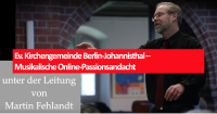 Ev. Kirchengemeinde Berlin-Johannisthal – Musikalische Online-Passionsandacht