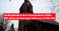 Familiengottesdienst der Ev. Kirchengemeinden Mühlen-fließ, Hönow und Neuenhagen-Dahlwitz zum 14. März 2021