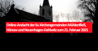 Online-Andacht der Ev. Kirchengemeinden Mühlenfließ, Hönow und Neuenhagen-Dahlwitz zum 21. Februar 2021
