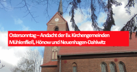 Ostersonntag – Andacht der Ev. Kirchengemeinden Mühlenfließ, Hönow und Neuenhagen-Dahlwitz