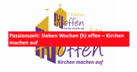 Passionszeit: Sieben Wochen (h) offen - Kirchen machen auf