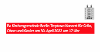 Ev. Kirchengemeinde Berlin-Treptow: Konzert für Cello, Oboe und Klavier am Samstag, 30. April 2022, um 17 Uhr