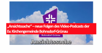 „Ansichtssache“ – neue Folgen des Video-Podcasts der Ev. Kirchengemeinde Bohnsdorf-Grünau