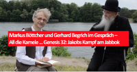 Markus Böttcher und Gerhard Begrich im Gespräch – All die Kamele ... Genesis 32: Jakobs Kampf am Jabbok