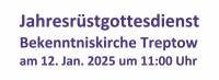 Jahresrüstgottesdienst 2025 am 12. Januar 2025 in der Bekenntniskirche Treptow um 11 Uhr