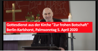 Gottesdienst aus der Kirche "Zur frohen Botschaft" Berlin-Karlshorst, Palmsonntag 5. April 2020