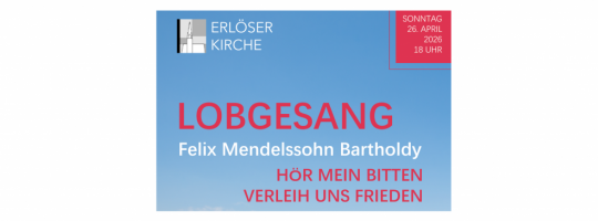 Erlöserkirche – Sonntag, 26. April 2026, 18 Uhr, Felix Mendelssohn Bartholdy: Lobgesang // Hör mein Bitten // Verleih uns Frieden